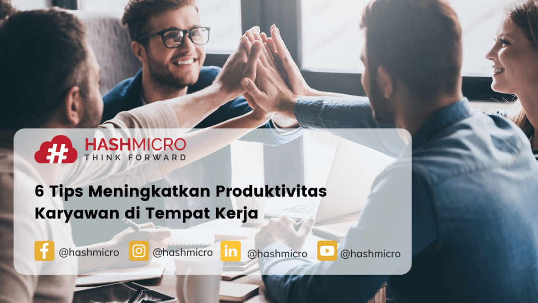 6 Tips Meningkatkan Produktivitas Karyawan Di Tempat Kerja